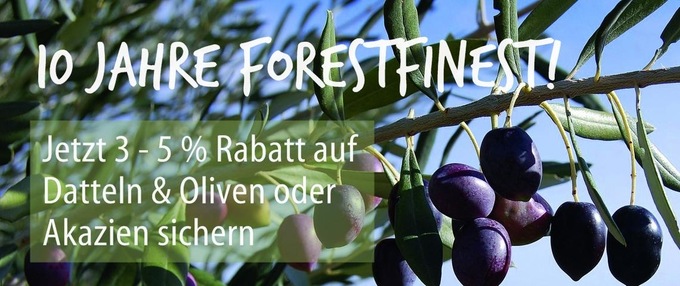10 Jahre ForestFinest! Jetzt 3 - 5 % Rabatt auf Datteln & Oliven oder Akazien sichern